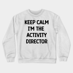 Activity Director Appreciation Gift, Keep Calm I'm The Activity Director Crewneck Sweatshirt